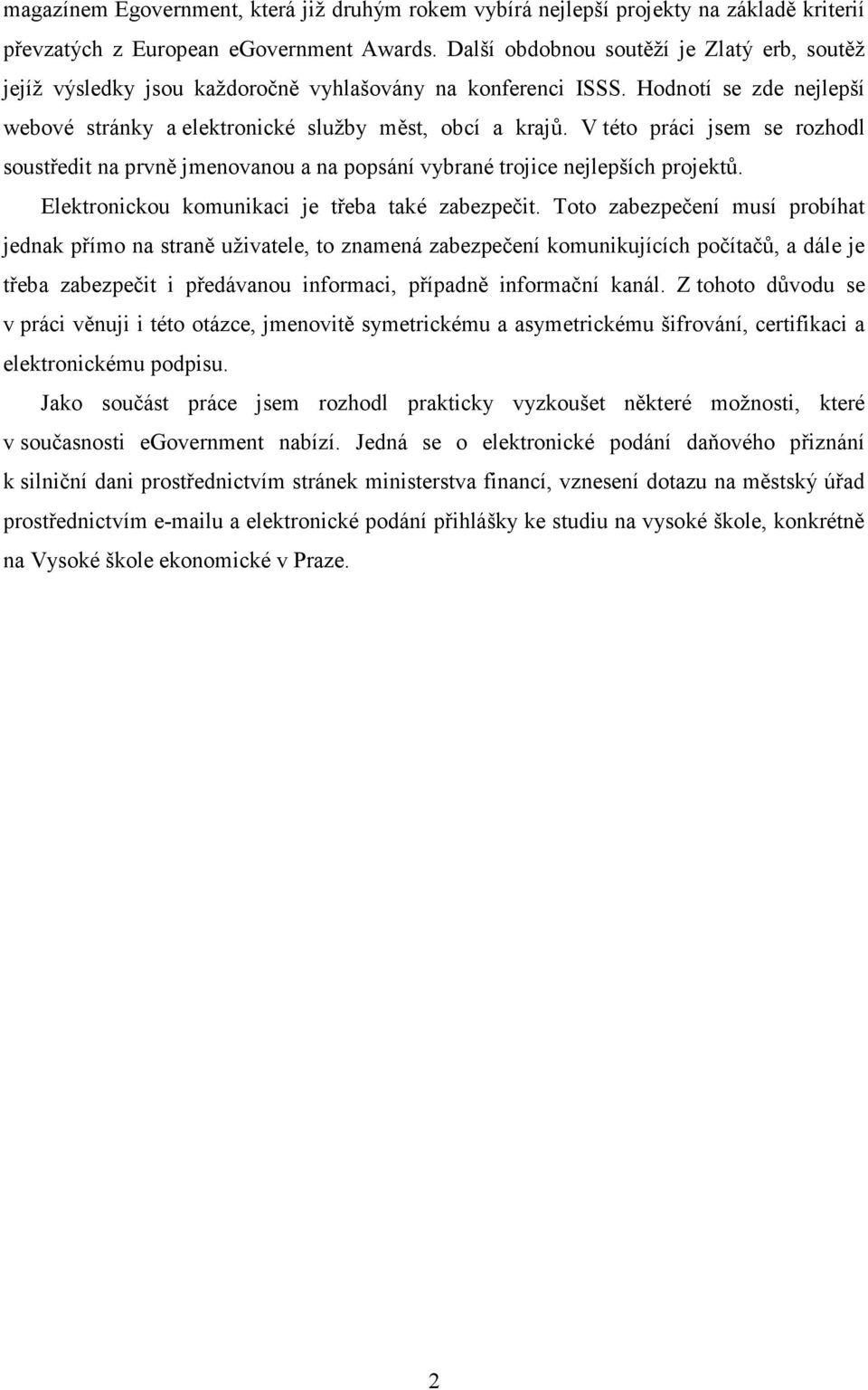 V této práci jsem se rozhodl soustředit na prvně jmenovanou a na popsání vybrané trojice nejlepších projektů. Elektronickou komunikaci je třeba také zabezpečit.