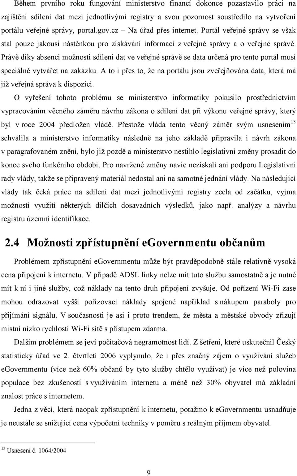 Právě díky absenci možnosti sdílení dat ve veřejné správě se data určená pro tento portál musí speciálně vytvářet na zakázku.