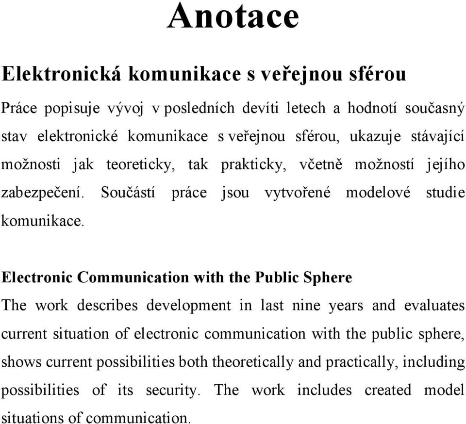 Electronic Communication with the Public Sphere The work describes development in last nine years and evaluates current situation of electronic communication with