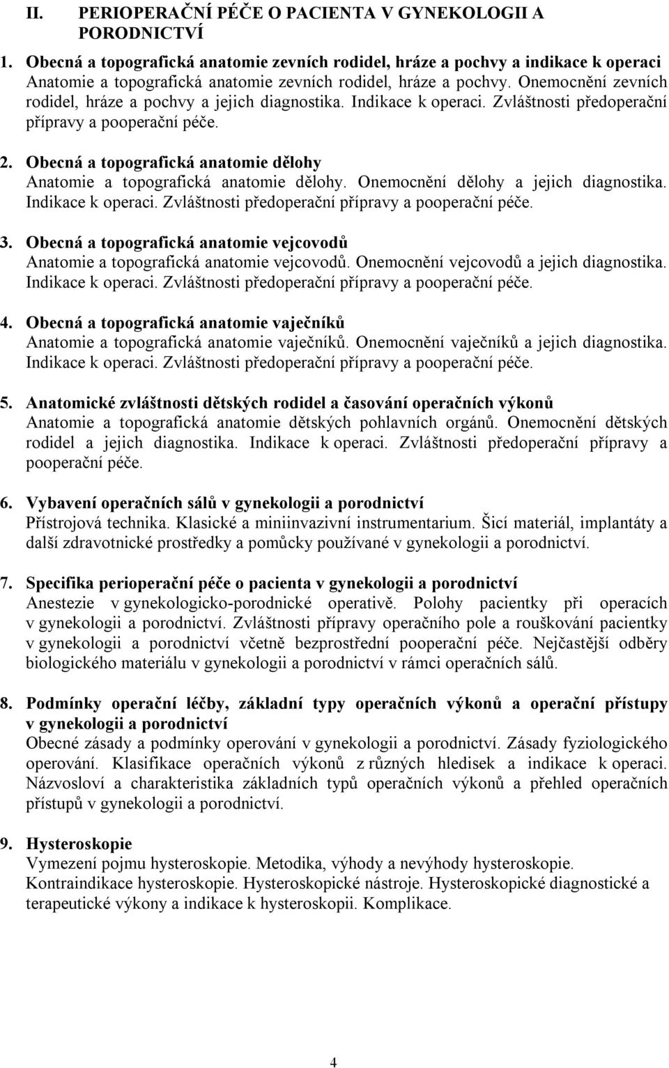 Onemocnění zevních rodidel, hráze a pochvy a jejich diagnostika. Indikace k operaci. Zvláštnosti předoperační přípravy a pooperační péče. 2.