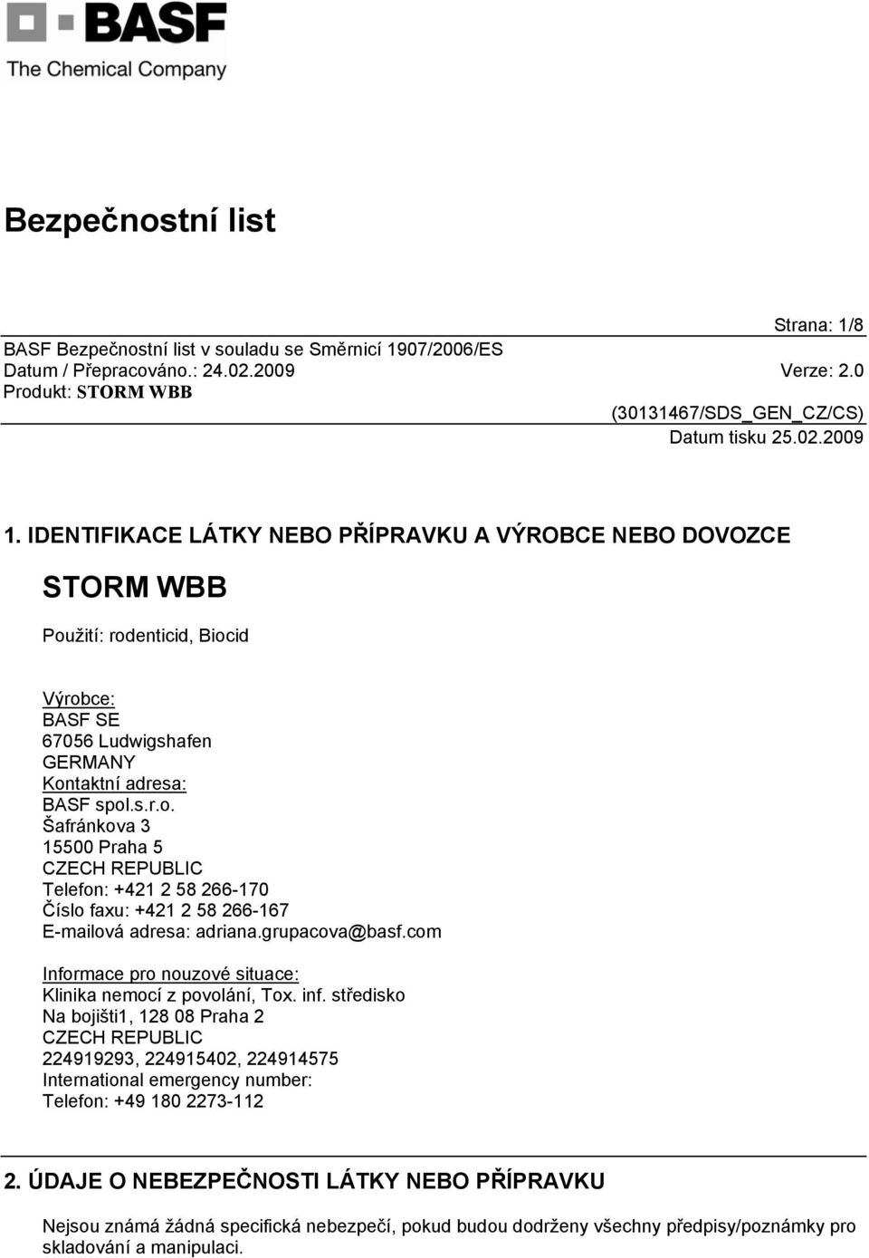 žití: rodenticid, Biocid Výrobce: BASF SE 67056 Ludwigshafen GERMANY Kontaktní adresa: BASF spol.s.r.o. Šafránkova 3 15500 Praha 5 CZECH REPUBLIC Telefon: +421 2 58 266-170 Číslo faxu: +421 2 58 266-167 E-mailová adresa: adriana.