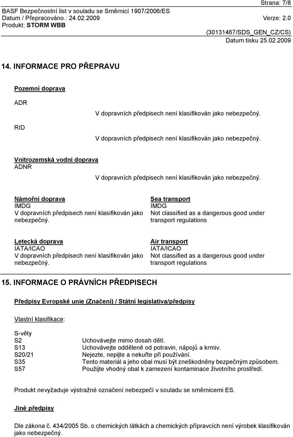 Námořní doprava IMDG V dopravních předpisech není klasifikován jako nebezpečný.