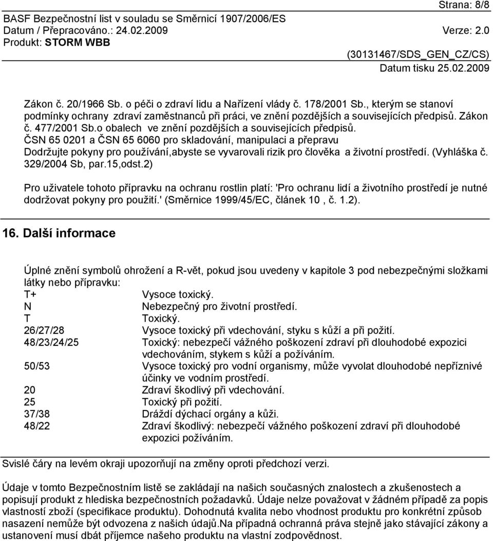 ČSN 65 0201 a ČSN 65 6060 pro skladování, manipulaci a přepravu Dodržujte pokyny pro používání,abyste se vyvarovali rizik pro člověka a životní prostředí. (Vyhláška č. 329/2004 Sb, par.15,odst.