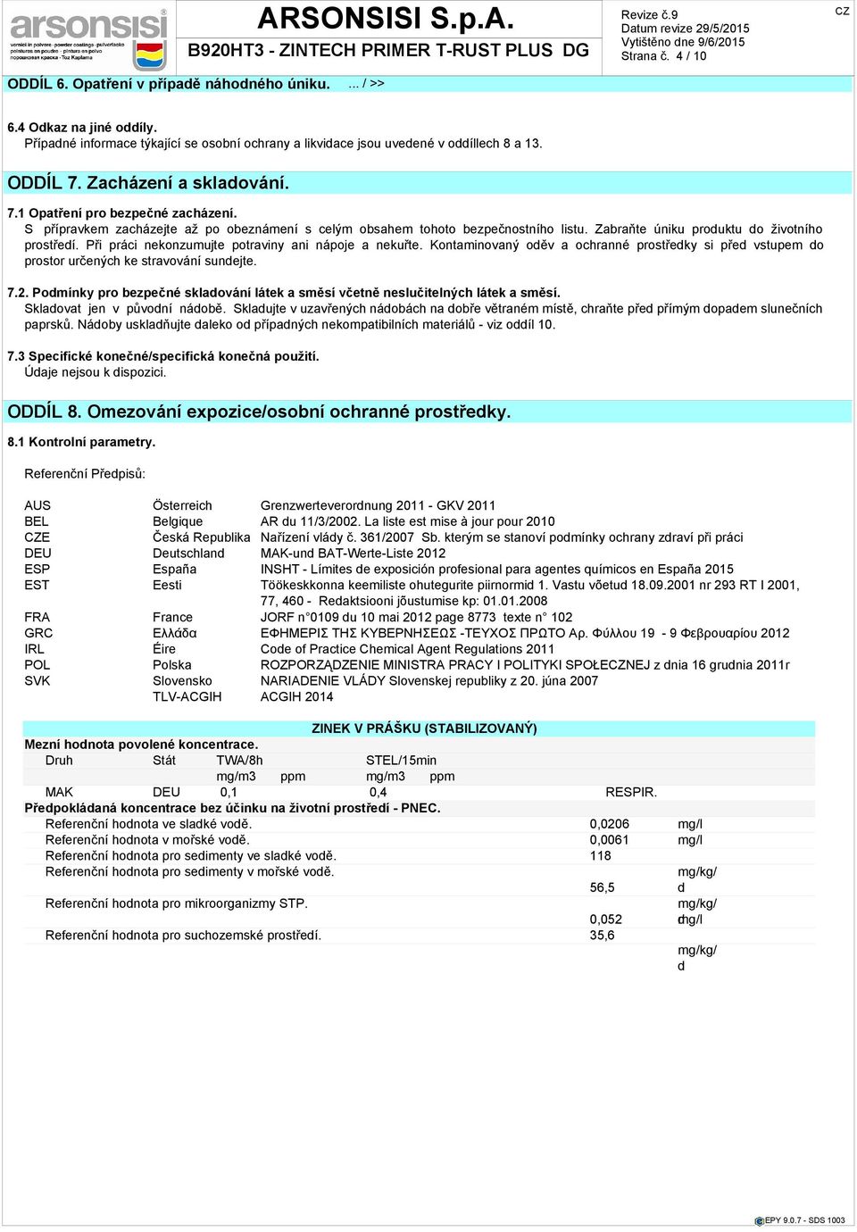 Při práci nekonzumujte potraviny ani nápoje a nekuřte. Kontaminovaný oděv a ochranné prostředky si před vstupem do prostor určených ke stravování sundejte. 7.2.