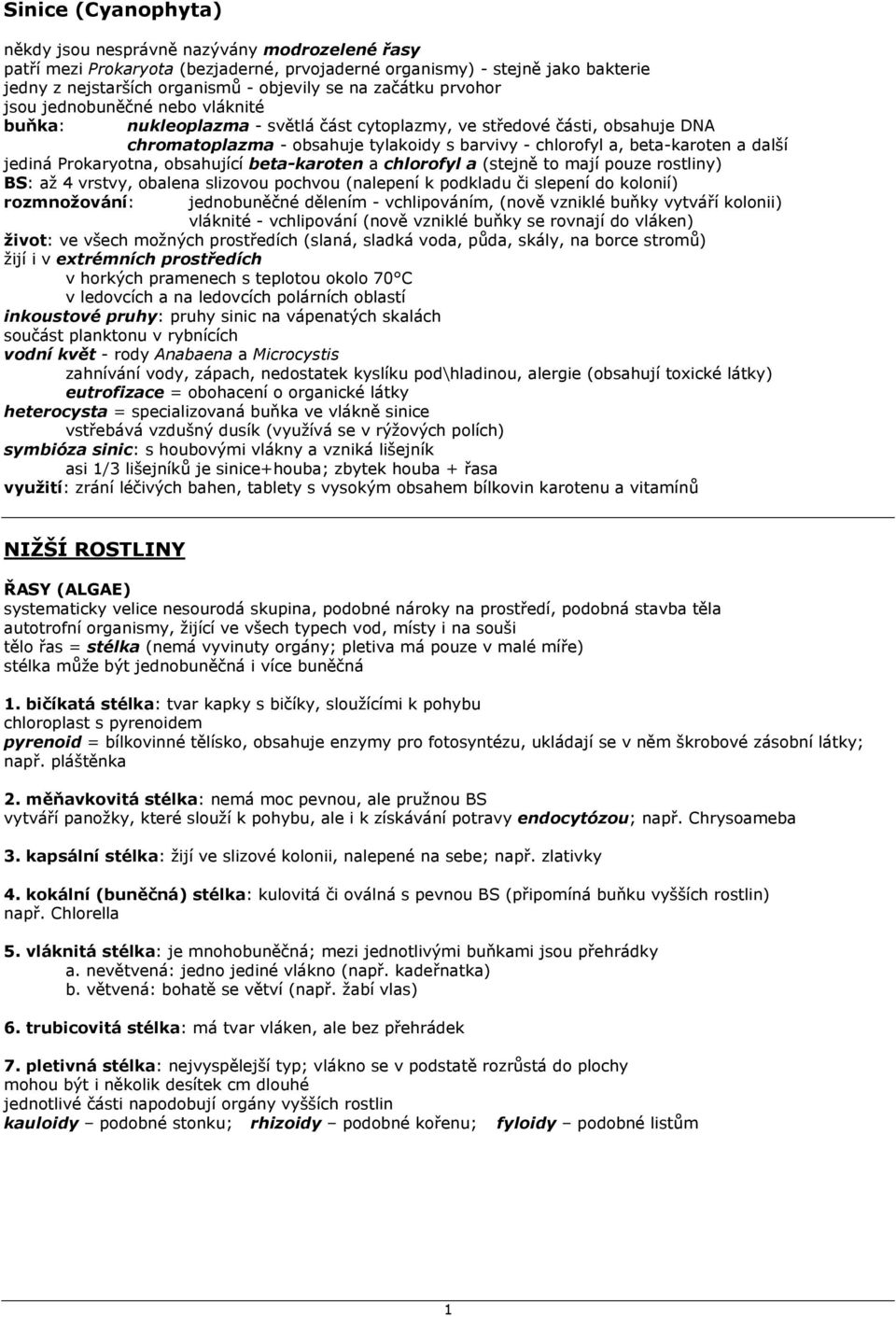 a další jediná Prokaryotna, obsahující beta-karoten a chlorofyl a (stejně to mají pouze rostliny) BS: až 4 vrstvy, obalena slizovou pochvou (nalepení k podkladu či slepení do kolonií) rozmnožování: