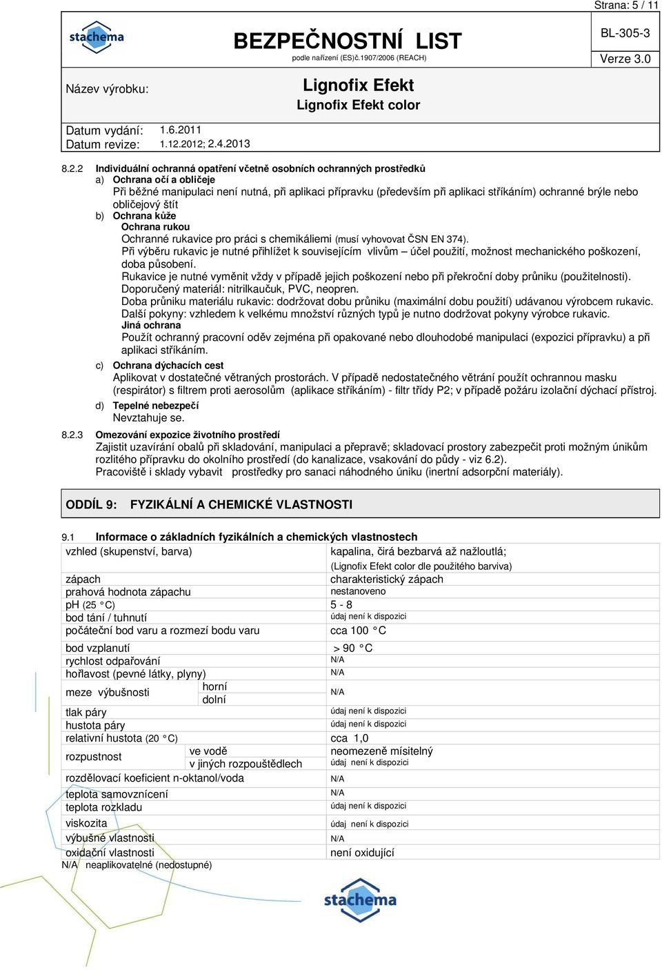 brýle nebo obličejový štít b) Ochrana kůže Ochrana rukou Ochranné rukavice pro práci s chemikáliemi (musí vyhovovat ČSN EN 374).