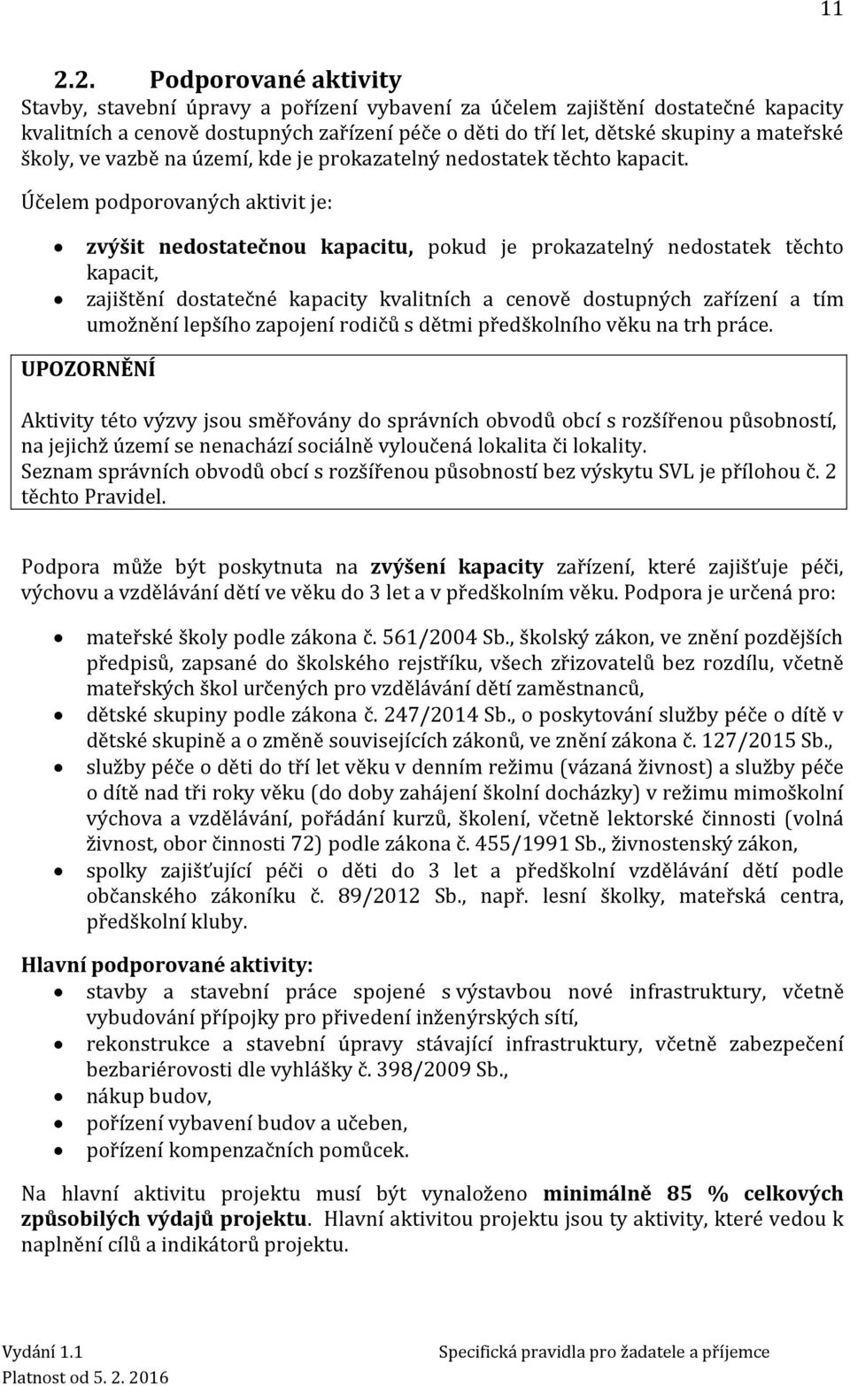 Účelem podporovaných aktivit je: zvýšit nedostatečnou kapacitu, pokud je prokazatelný nedostatek těchto kapacit, zajištění dostatečné kapacity kvalitních a cenově dostupných zařízení a tím umožnění