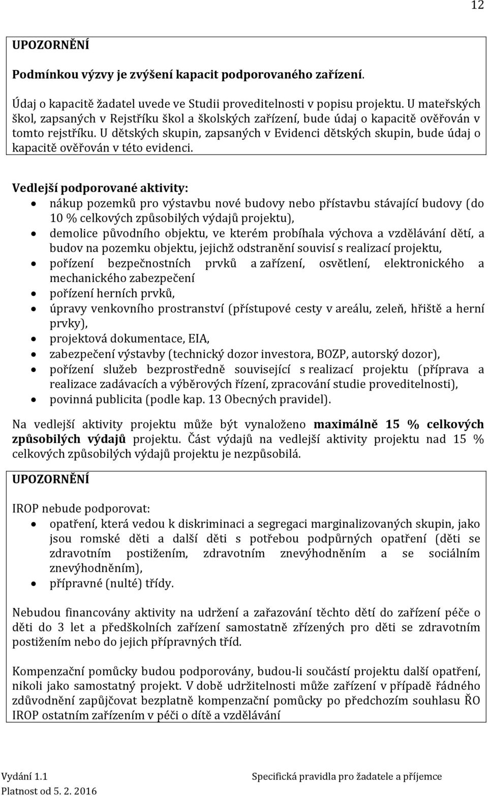 U dětských skupin, zapsaných v Evidenci dětských skupin, bude údaj o kapacitě ověřován v této evidenci.