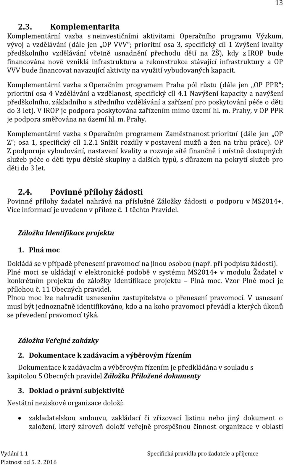 aktivity na využití vybudovaných kapacit. Komplementární vazba s Operačním programem Praha pól růstu (dále jen OP PPR ; prioritní osa 4 Vzdělávání a vzdělanost, specifický cíl 4.