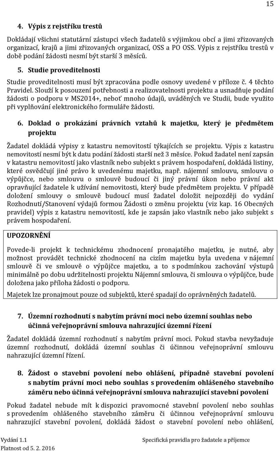 Slouží k posouzení potřebnosti a realizovatelnosti projektu a usnadňuje podání žádosti o podporu v MS2014+, neboť mnoho údajů, uváděných ve Studii, bude využito při vyplňování elektronického