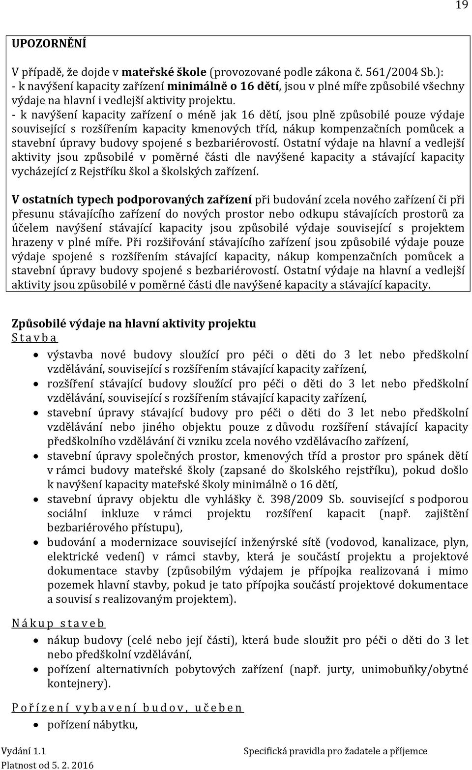 - k navýšení kapacity zařízení o méně jak 16 dětí, jsou plně způsobilé pouze výdaje související s rozšířením kapacity kmenových tříd, nákup kompenzačních pomůcek a stavební úpravy budovy spojené s