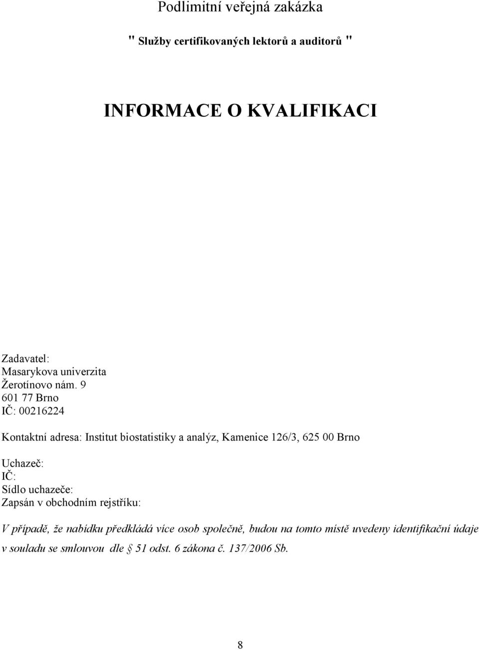 9 601 77 Brno IČ: 00216224 Kontaktní adresa: Institut biostatistiky a analýz, Kamenice 126/3, 625 00 Brno Uchazeč: IČ: