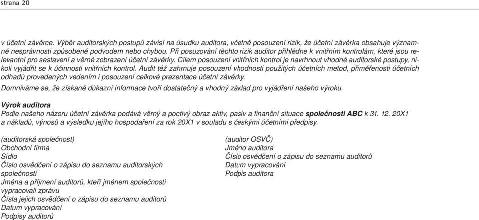 Cílem posouzení vnitřních kontrol je navrhnout vhodné auditorské postupy, nikoli vyjádřit se k účinnosti vnitřních kontrol.