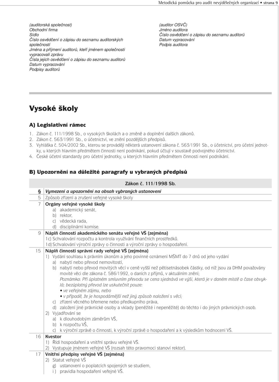 auditorů Datum vypracování Podpis auditora Vysoké školy A) Legislativní rámec 1. Zákon č. 111/1998 Sb., o vysokých školách a o změně a doplnění dalších zákonů. 2. Zákon č. 563/1991 Sb.