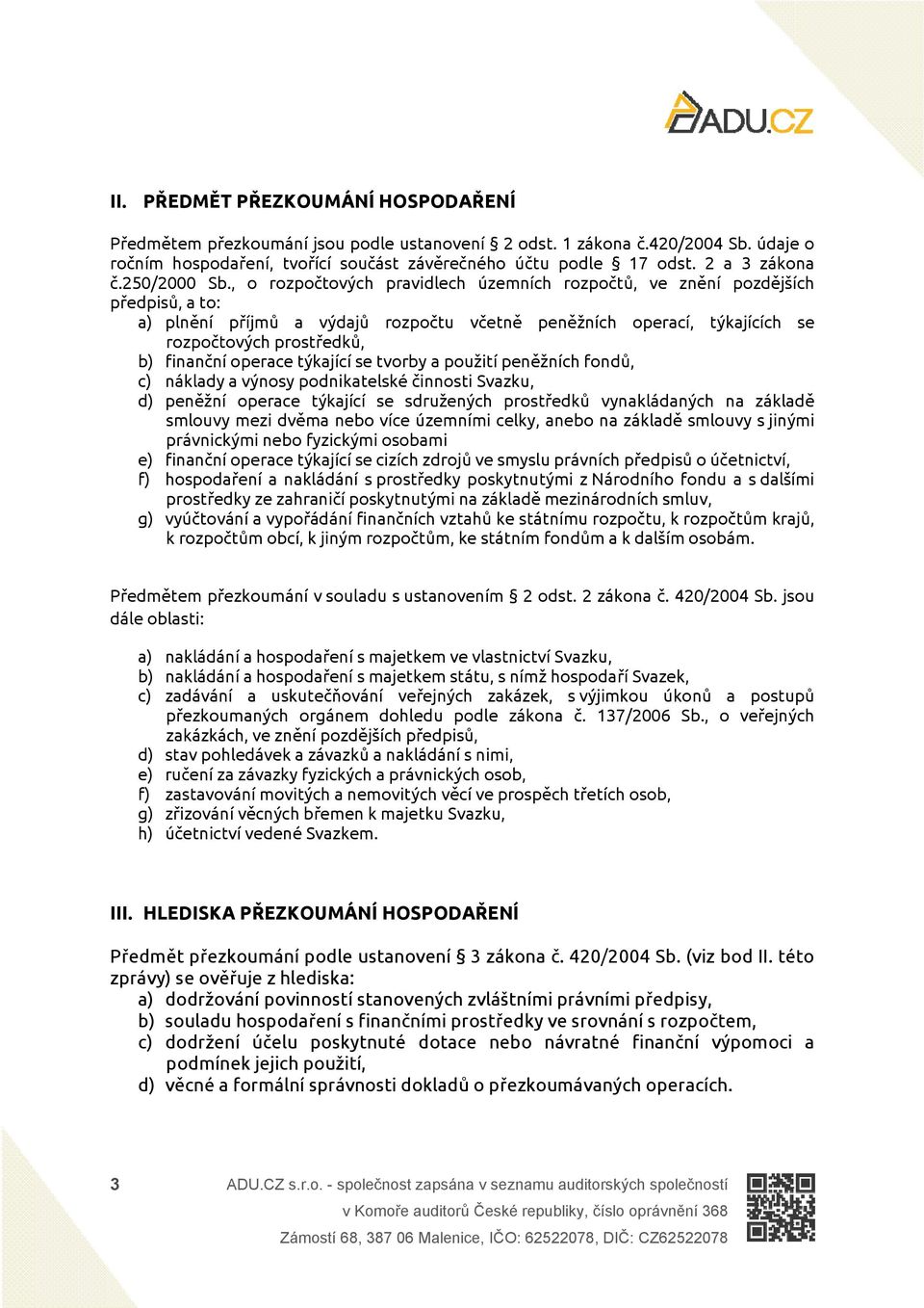 , o rozpočtových pravidlech územních rozpočtů, ve znění pozdějších předpisů, a to: a) plnění příjmů a výdajů rozpočtu včetně peněžních operací, týkajících se rozpočtových prostředků, b) finanční