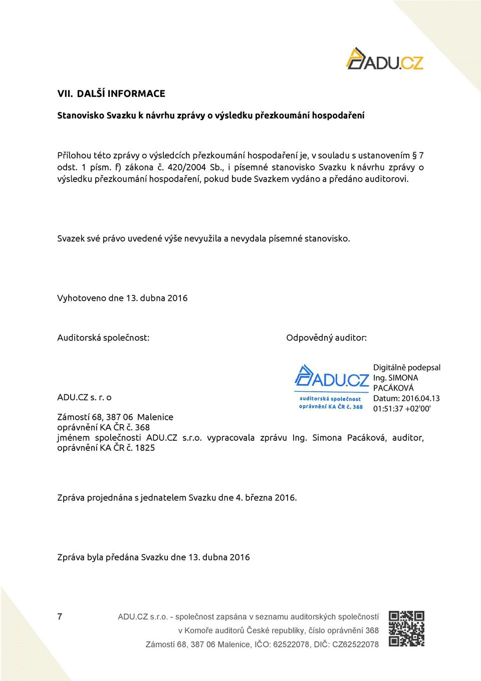 Svazek své právo uvedené výše nevyužila a nevydala písemné stanovisko. Vyhotoveno dne 13. dubna 2016 Auditorská společnost: Odpovědný auditor: ADU.CZ s. r.