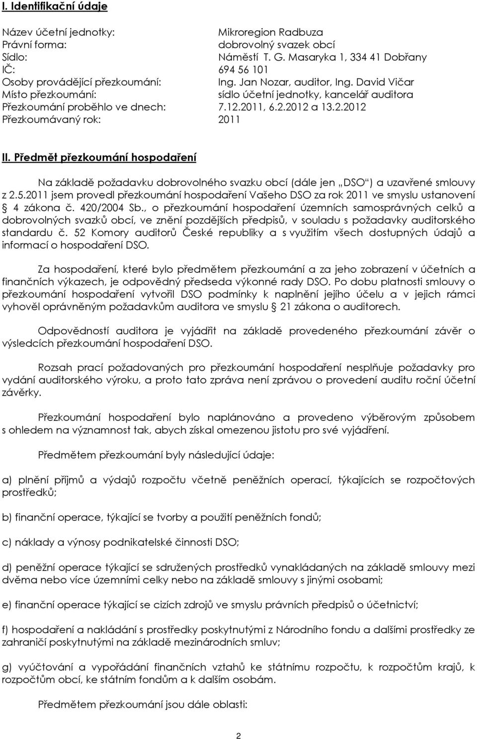 David Vičar Místo přezkoumání: sídlo účetní jednotky, kancelář auditora Přezkoumání proběhlo ve dnech: 7.12.2011, 6.2.2012 a 13.2.2012 Přezkoumávaný rok: 2011 II.