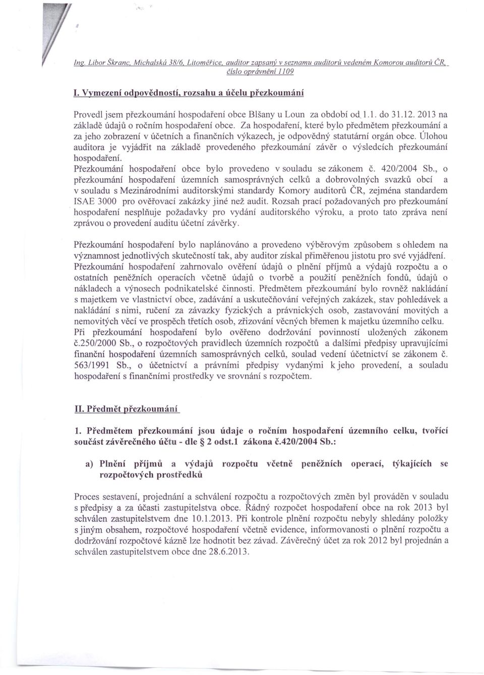 Za hospodaření, které bylo předmětem přezkoumání a za jeho zobrazení v účetních a finančních výkazech je odpovědný statutární orgán obce.