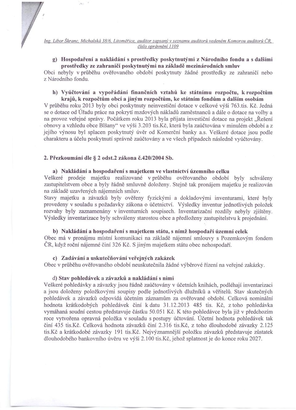 h) Vyúčtování a vypořádání finančních vztahů ke státnímu rozpočtu, k rozpočtům krajů, k rozpočtům obcí a jiným rozpočtům, ke státním fondům a dalším osobám V průběhu roku 2013 byly obci poskytnuty