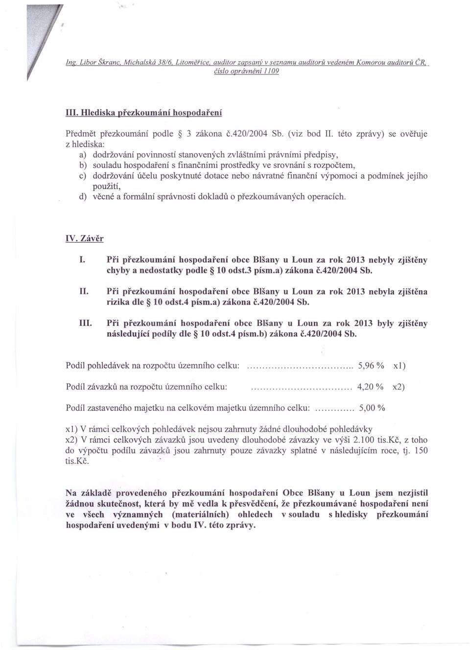 této zprávy) se ověřuje z hlediska: a) dodržování povinností stanovených zvláštními právními předpisy, b) souladu hospodaření s finančními prostředky ve srovnání s rozpočtem, c) dodržování účelu