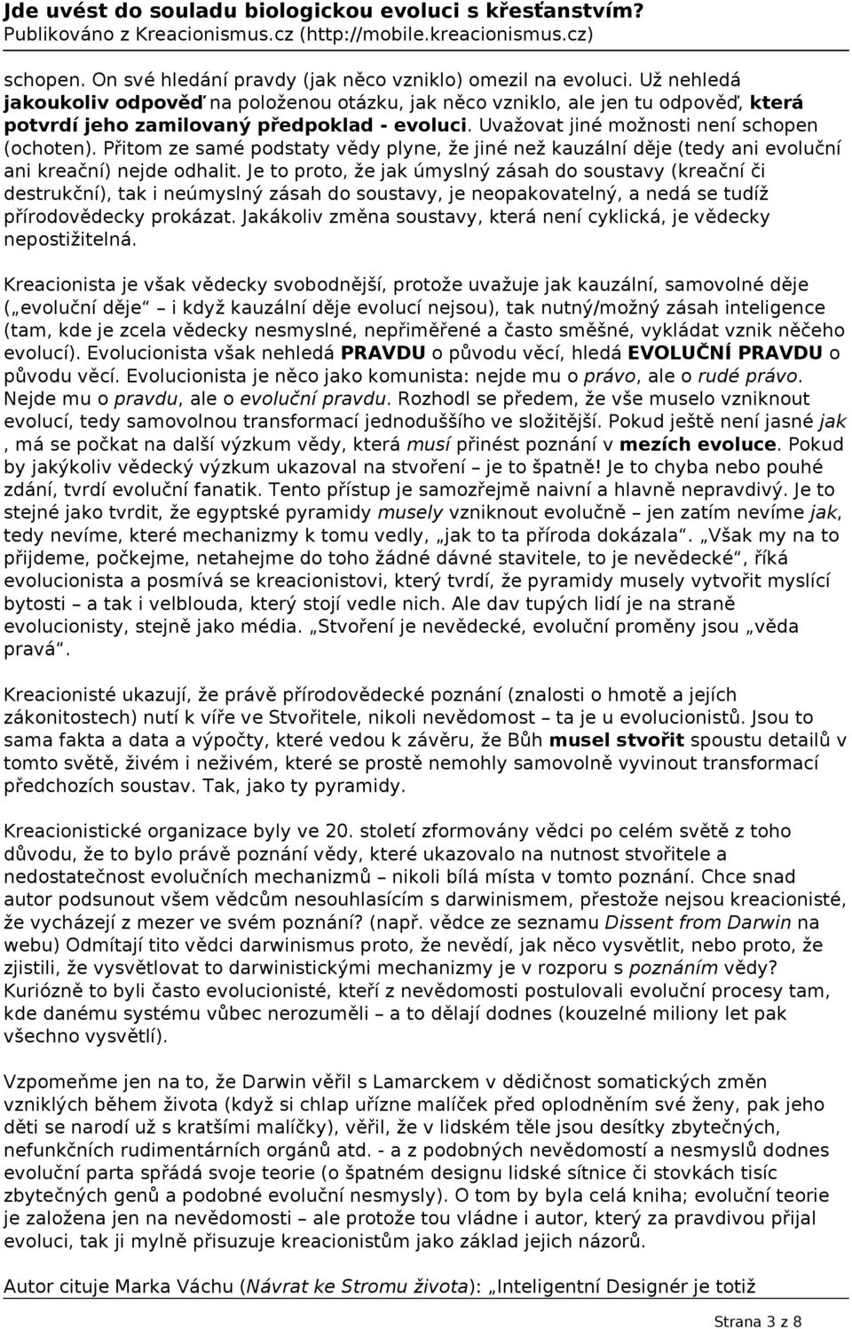 Přitom ze samé podstaty vědy plyne, že jiné než kauzální děje (tedy ani evoluční ani kreační) nejde odhalit.