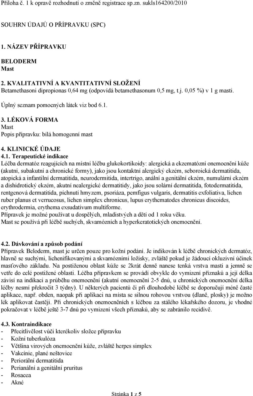 LÉKOVÁ FORMA Mast Popis přípravku: bílá homogenní mast 4. KLINICKÉ ÚDAJE 4.1.