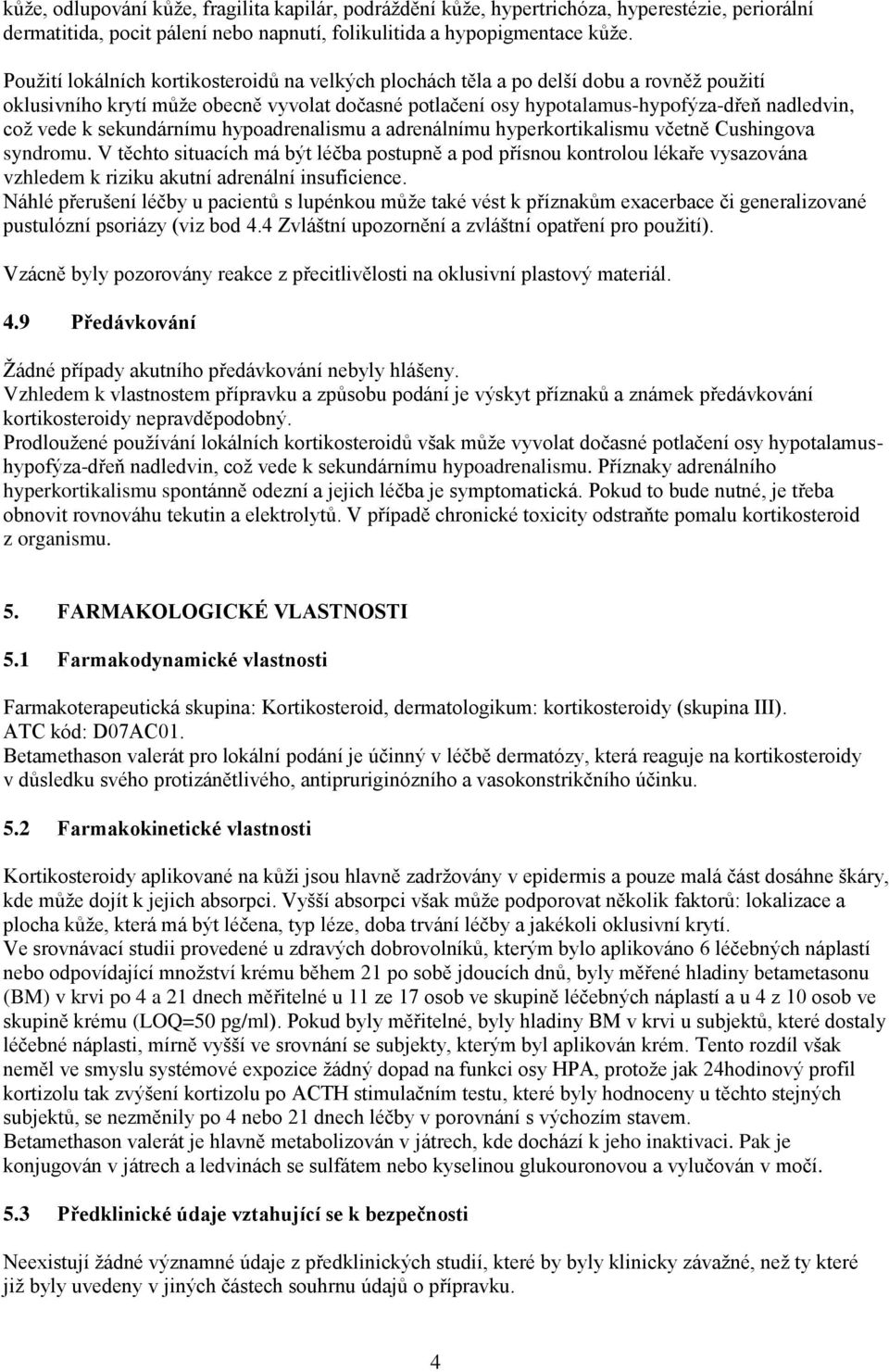 sekundárnímu hypoadrenalismu a adrenálnímu hyperkortikalismu včetně Cushingova syndromu.