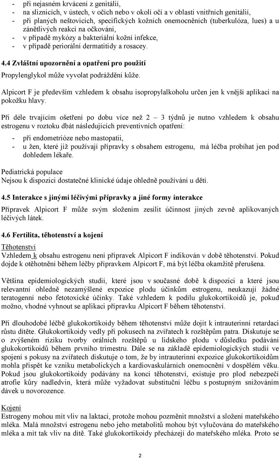 4 Zvláštní upozornění a opatření pro použití Propylenglykol může vyvolat podráždění kůže. Alpicort F je především vzhledem k obsahu isopropylalkoholu určen jen k vnější aplikaci na pokožku hlavy.