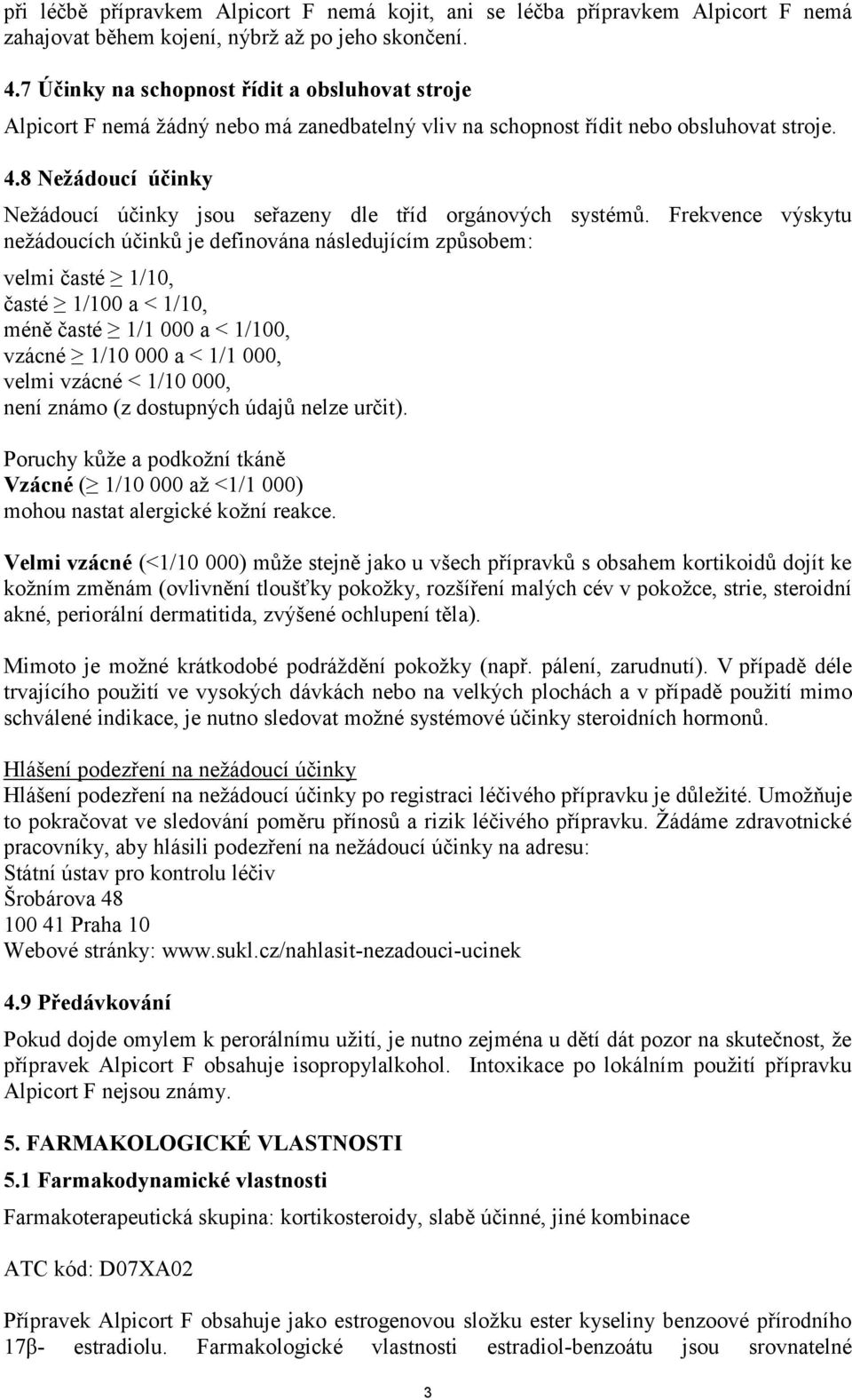 8 Nežádoucí účinky Nežádoucí účinky jsou seřazeny dle tříd orgánových systémů.