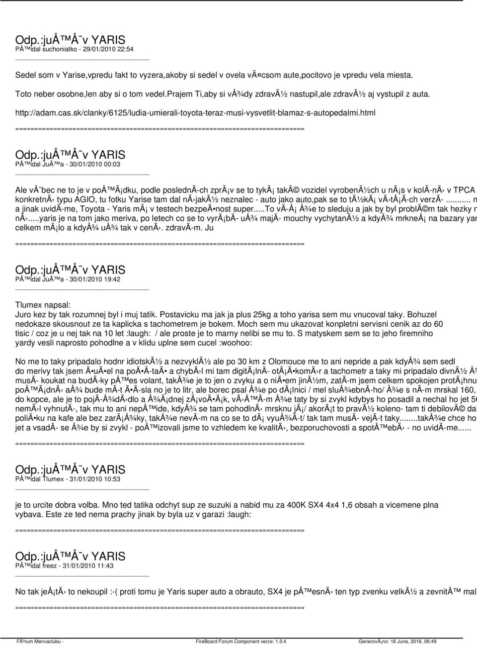 html PÅ idal JuÅ a - 30/01/2010 00:03 Ale vå bec ne to je v poå Ã dku, podle poslednã ch zprã v se to tykã takã vozidel vyrobenã½ch u nã s v kolã nä v TPCA konkretnä typu AGIO, tu fotku Yarise tam