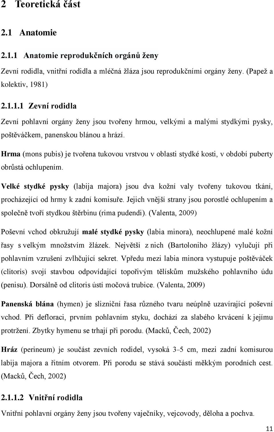 Velké stydké pysky (labija majora) jsou dva kožní valy tvořeny tukovou tkání, procházející od hrmy k zadní komisuře.