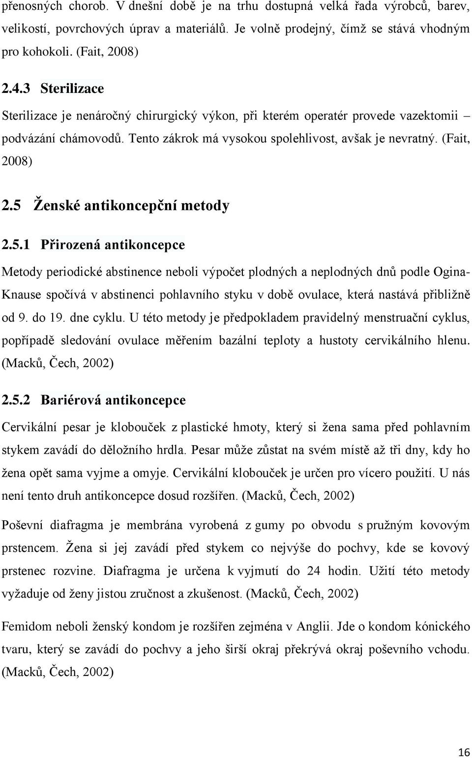 5 Ženské antikoncepční metody 2.5.1 Přirozená antikoncepce Metody periodické abstinence neboli výpočet plodných a neplodných dnů podle Ogina- Knause spočívá v abstinenci pohlavního styku v době ovulace, která nastává přibližně od 9.