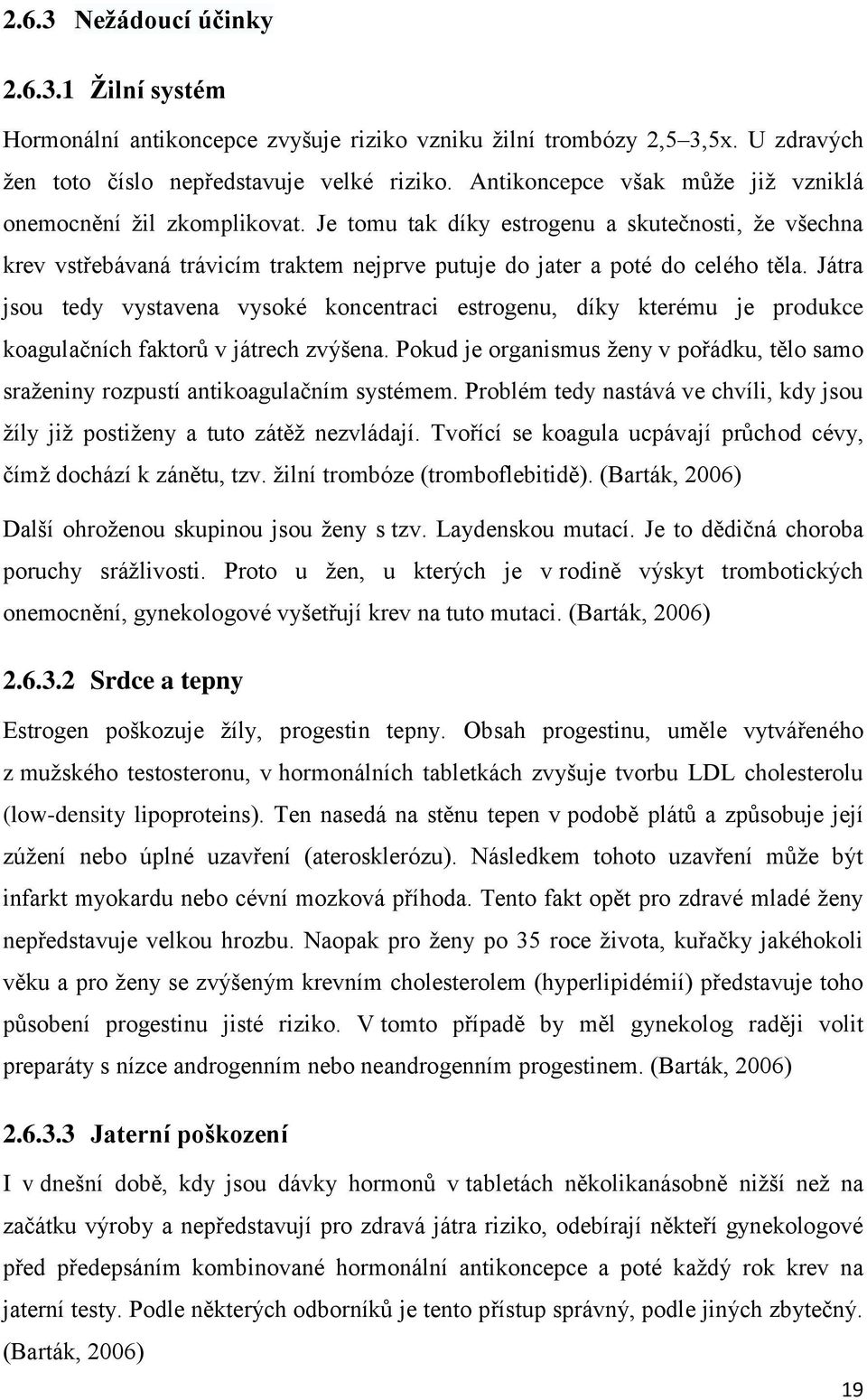 Játra jsou tedy vystavena vysoké koncentraci estrogenu, díky kterému je produkce koagulačních faktorů v játrech zvýšena.