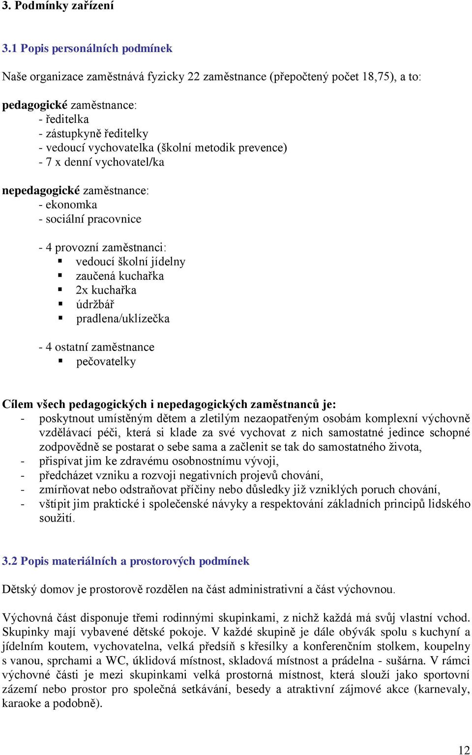 (školní metodik prevence) - 7 x denní vychovatel/ka nepedagogické zaměstnance: - ekonomka - sociální pracovnice - 4 provozní zaměstnanci: vedoucí školní jídelny zaučená kuchařka 2x kuchařka údržbář