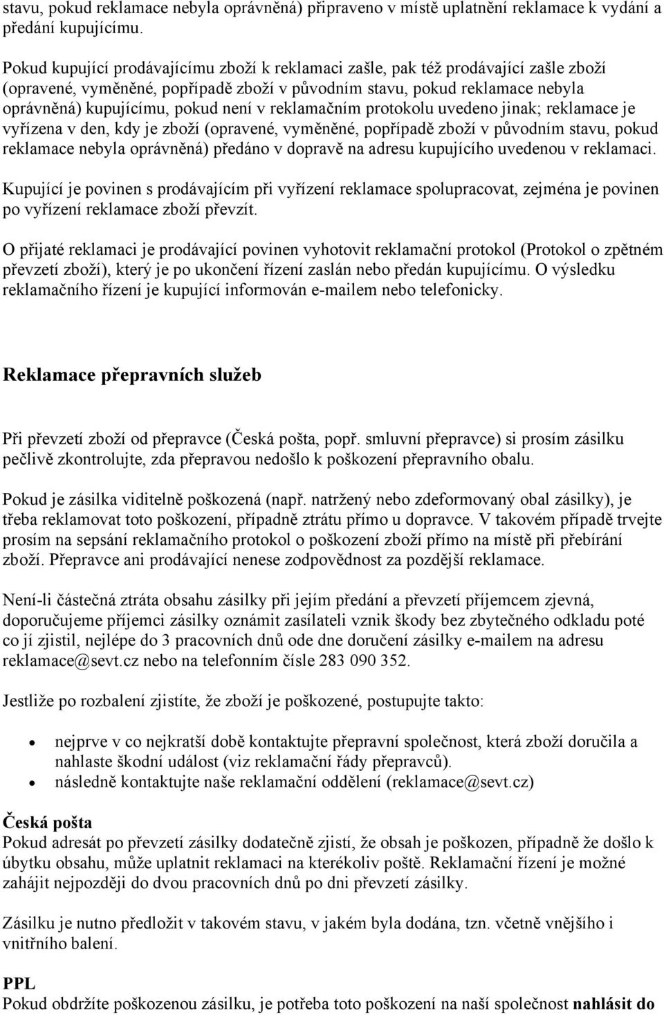 reklamačním protokolu uvedeno jinak; reklamace je vyřízena v den, kdy je zboží (opravené, vyměněné, popřípadě zboží v původním stavu, pokud reklamace nebyla oprávněná) předáno v dopravě na adresu