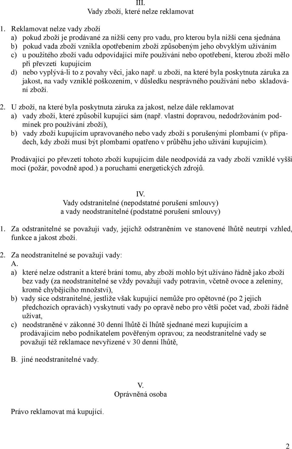 u použitého zboží vadu odpovídající míře používání nebo opotřebení, kterou zboží mělo při převzetí kupujícím d) nebo vyplývá-li to z povahy věci, jako např.