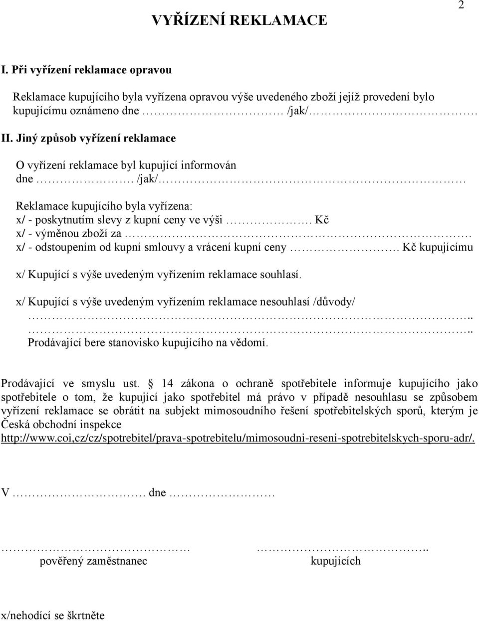 x/ - odstoupením od kupní smlouvy a vrácení kupní ceny. Kč kupujícímu x/ Kupující s výše uvedeným vyřízením reklamace souhlasí. x/ Kupující s výše uvedeným vyřízením reklamace nesouhlasí /důvody/.