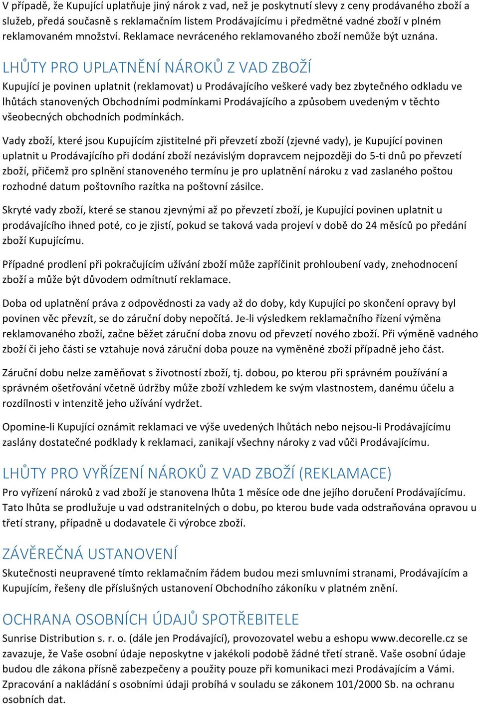 LHŮTY PRO UPLATNĚNÍ NÁROKŮ Z VAD ZBOŽÍ Kupující je povinen uplatnit (reklamovat) u Prodávajícího veškeré vady bez zbytečného odkladu ve lhůtách stanovených Obchodními podmínkami Prodávajícího a