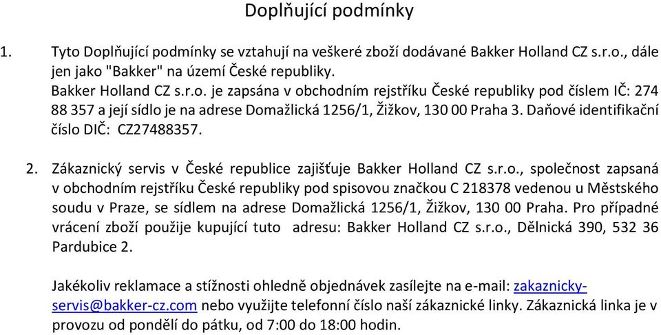 Pro případné vrácení zboží použije kupující tuto adresu: Bakker Holland CZ s.r.o., Dělnická 390, 532 36 Pardubice 2.