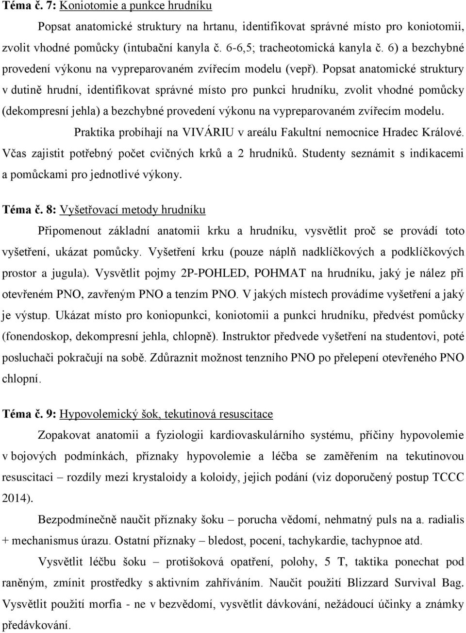 Popsat anatomické struktury v dutině hrudní, identifikovat správné místo pro punkci hrudníku, zvolit vhodné pomůcky (dekompresní jehla) a bezchybné provedení výkonu na vypreparovaném zvířecím modelu.