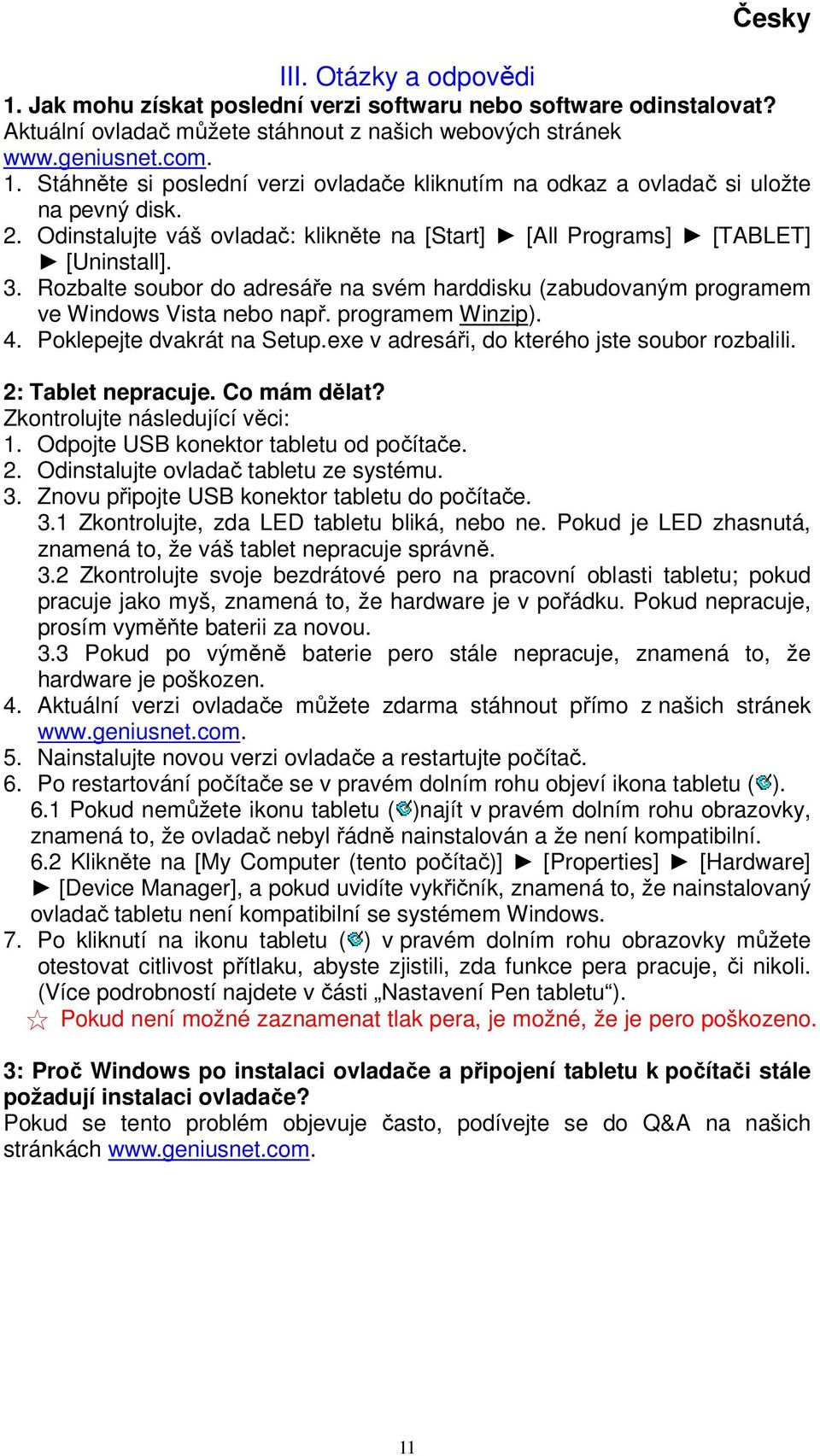 programem Winzip). 4. Poklepejte dvakrát na Setup.exe v adresáři, do kterého jste soubor rozbalili. 2: Tablet nepracuje. Co mám dělat? Zkontrolujte následující věci: 1.