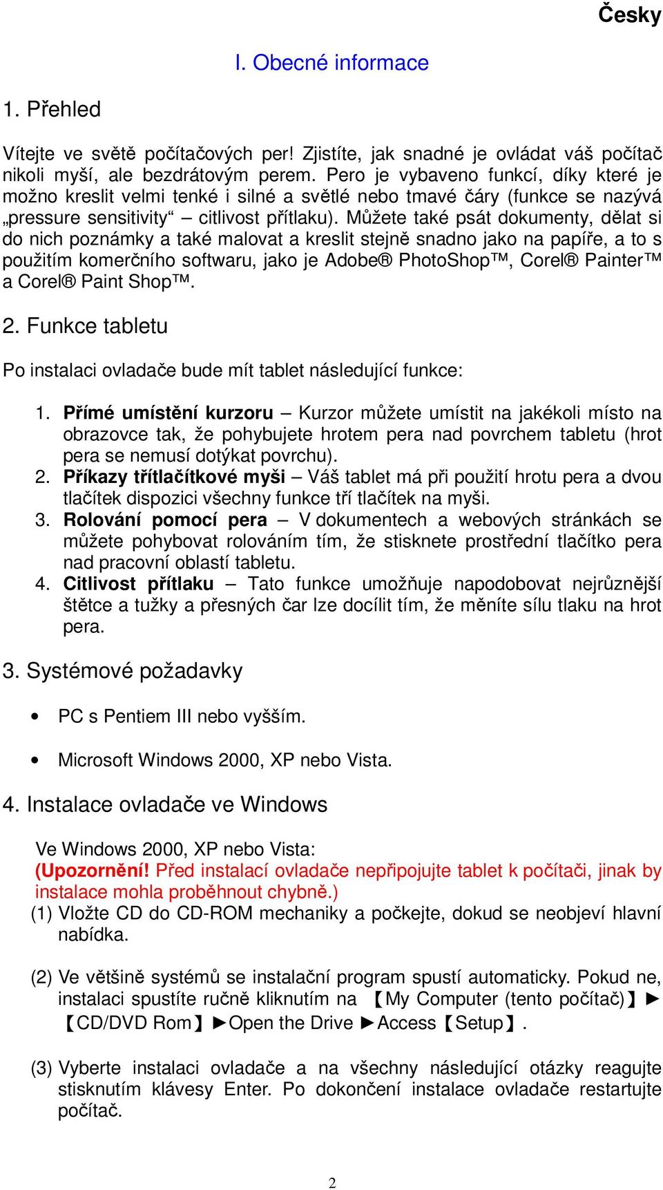 Můžete také psát dokumenty, dělat si do nich poznámky a také malovat a kreslit stejně snadno jako na papíře, a to s použitím komerčního softwaru, jako je Adobe PhotoShop, Corel Painter a Corel Paint