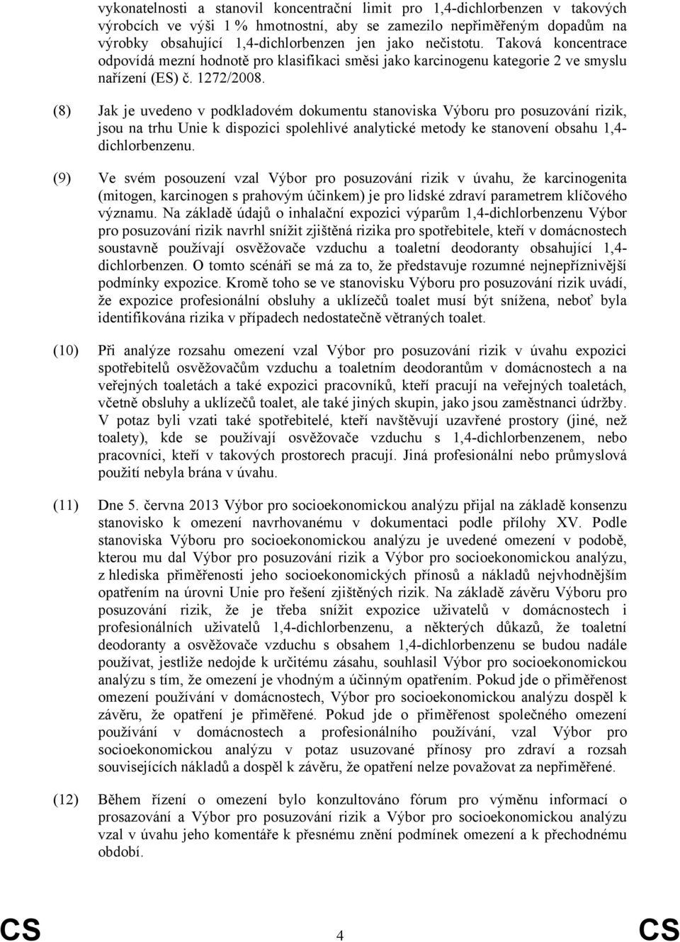 (8) Jak je uvedeno v podkladovém dokumentu stanoviska Výboru pro posuzování rizik, jsou na trhu Unie k dispozici spolehlivé analytické metody ke stanovení obsahu 1,4- dichlorbenzenu.