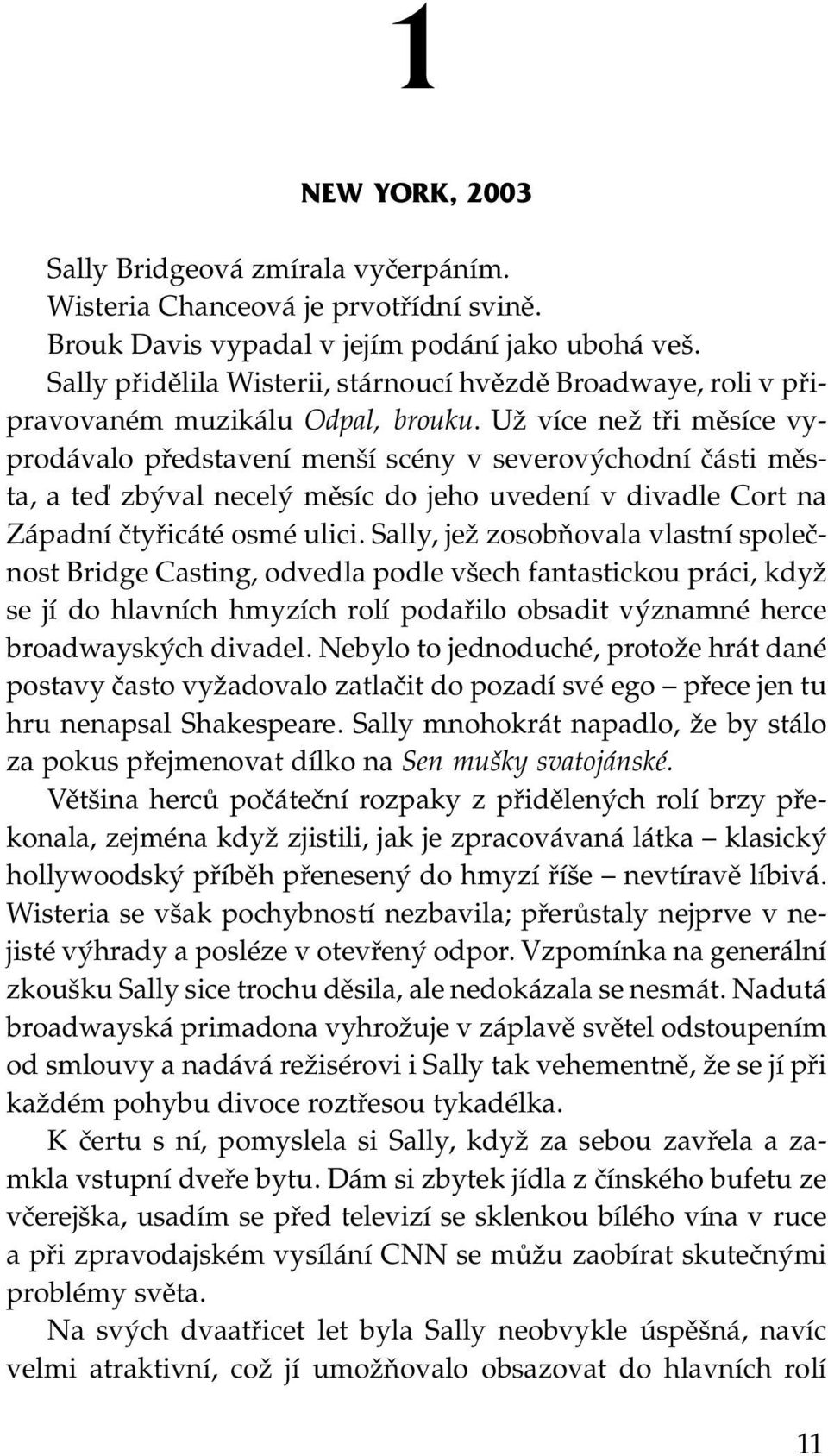 Už více než tři měsíce vyprodávalo představení menší scény v severovýchodní části města, a teď zbýval necelý měsíc do jeho uvedení v divadle Cort na Západní čtyřicáté osmé ulici.