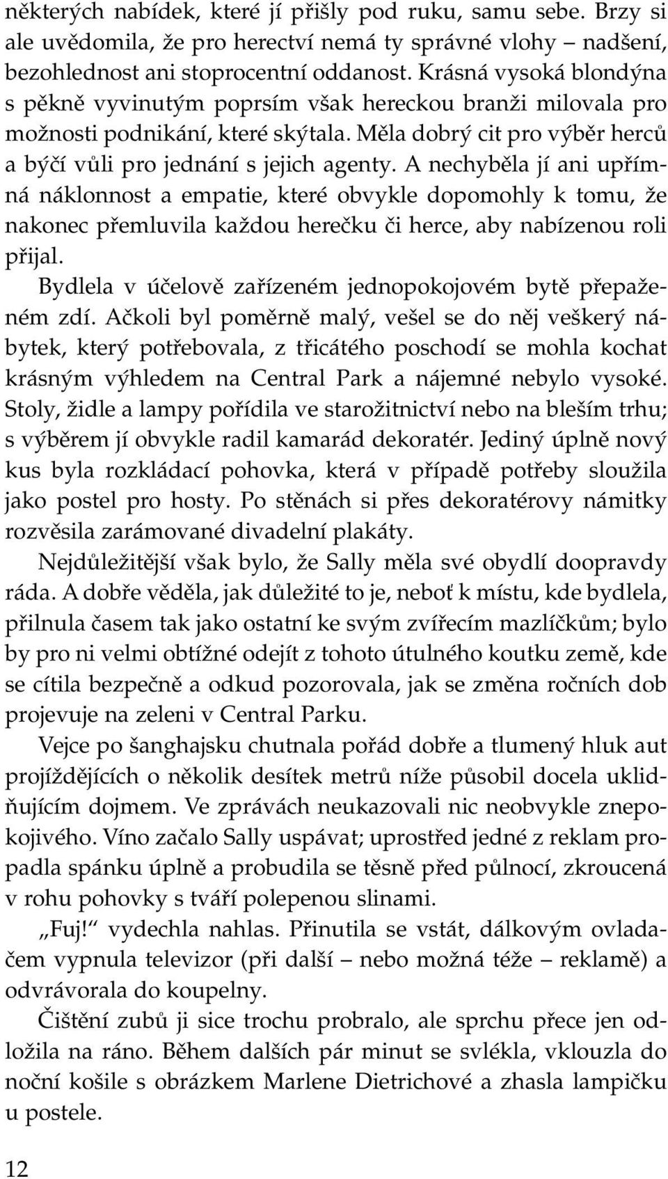 A nechyběla jí ani upřímná náklonnost a empatie, které obvykle dopomohly k tomu, že nakonec přemluvila každou herečku či herce, aby nabízenou roli přijal.