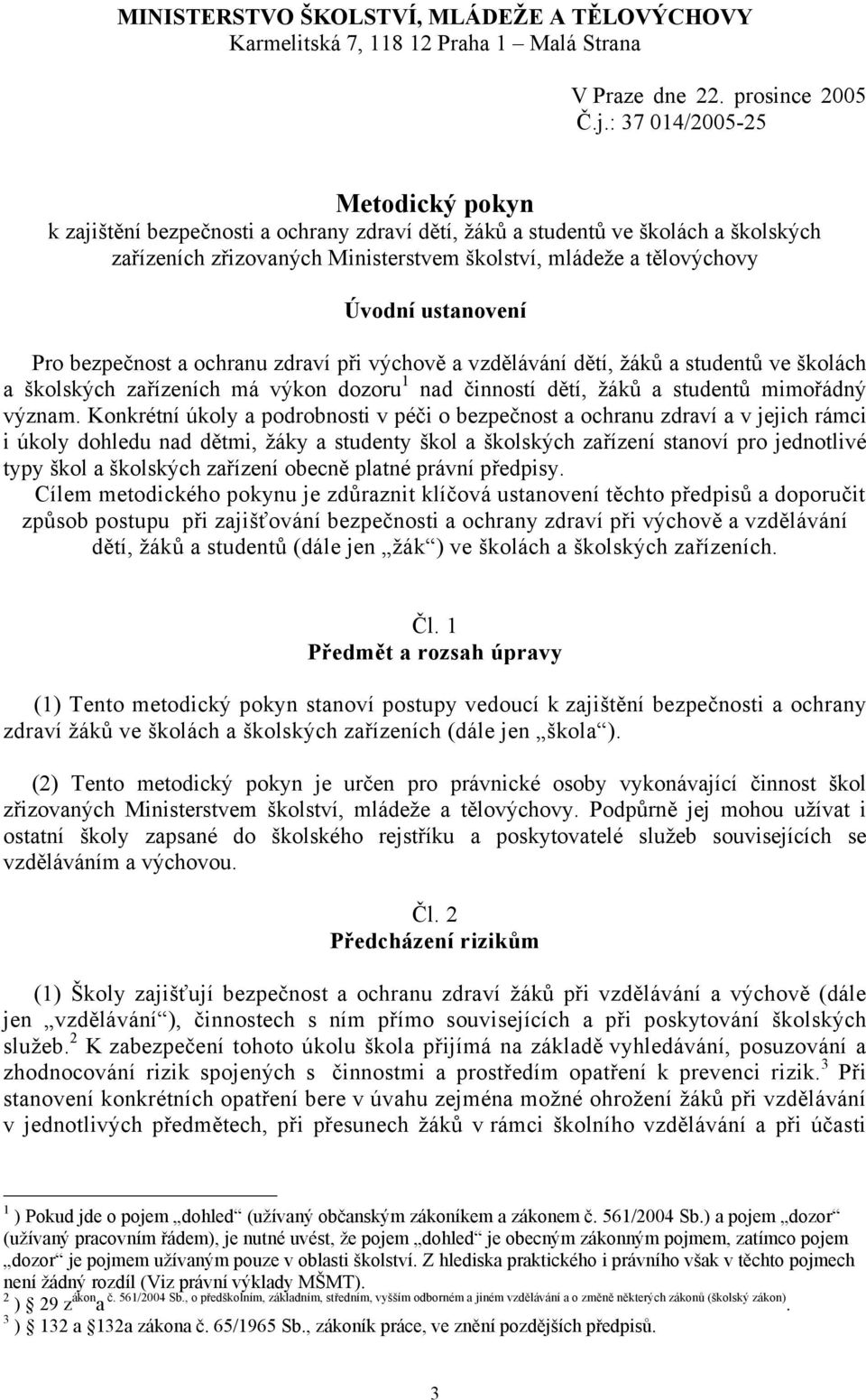 ustanovení Pro bezpečnost a ochranu zdraví při výchově a vzdělávání dětí, žáků a studentů ve školách a školských zařízeních má výkon dozoru 1 nad činností dětí, žáků a studentů mimořádný význam.