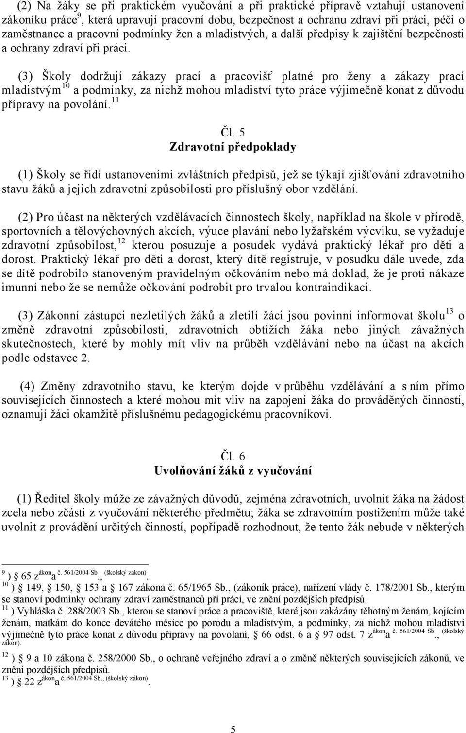 (3) Školy dodržují zákazy prací a pracovišť platné pro ženy a zákazy prací mladistvým 10 a podmínky, za nichž mohou mladiství tyto práce výjimečně konat z důvodu přípravy na povolání. 11 Čl.