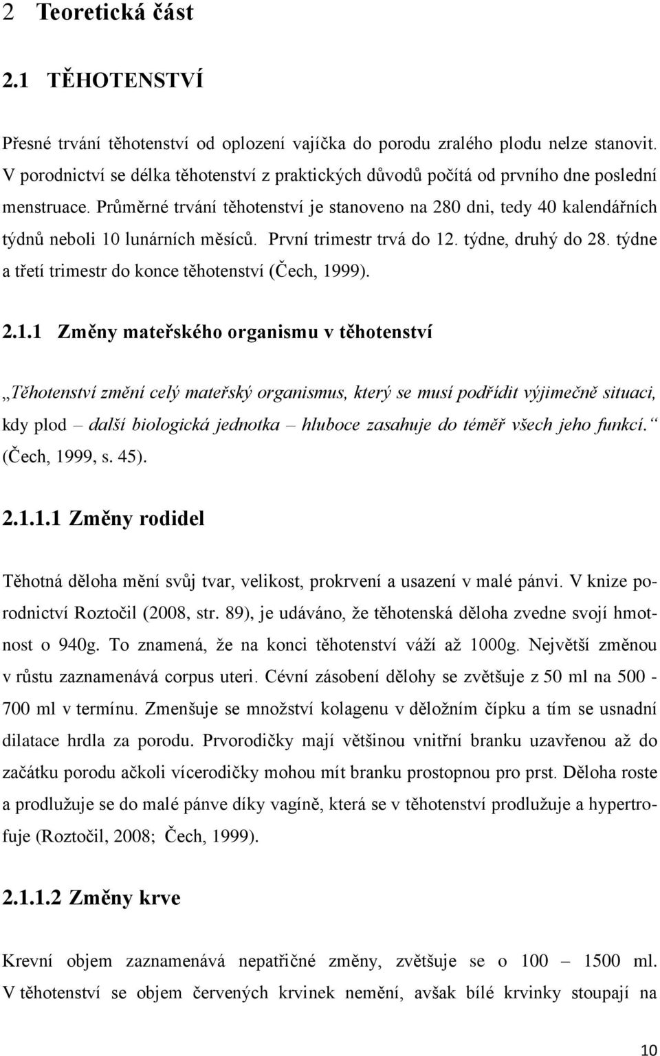 Průměrné trvání těhotenství je stanoveno na 280 dni, tedy 40 kalendářních týdnů neboli 10 lunárních měsíců. První trimestr trvá do 12. týdne, druhý do 28.