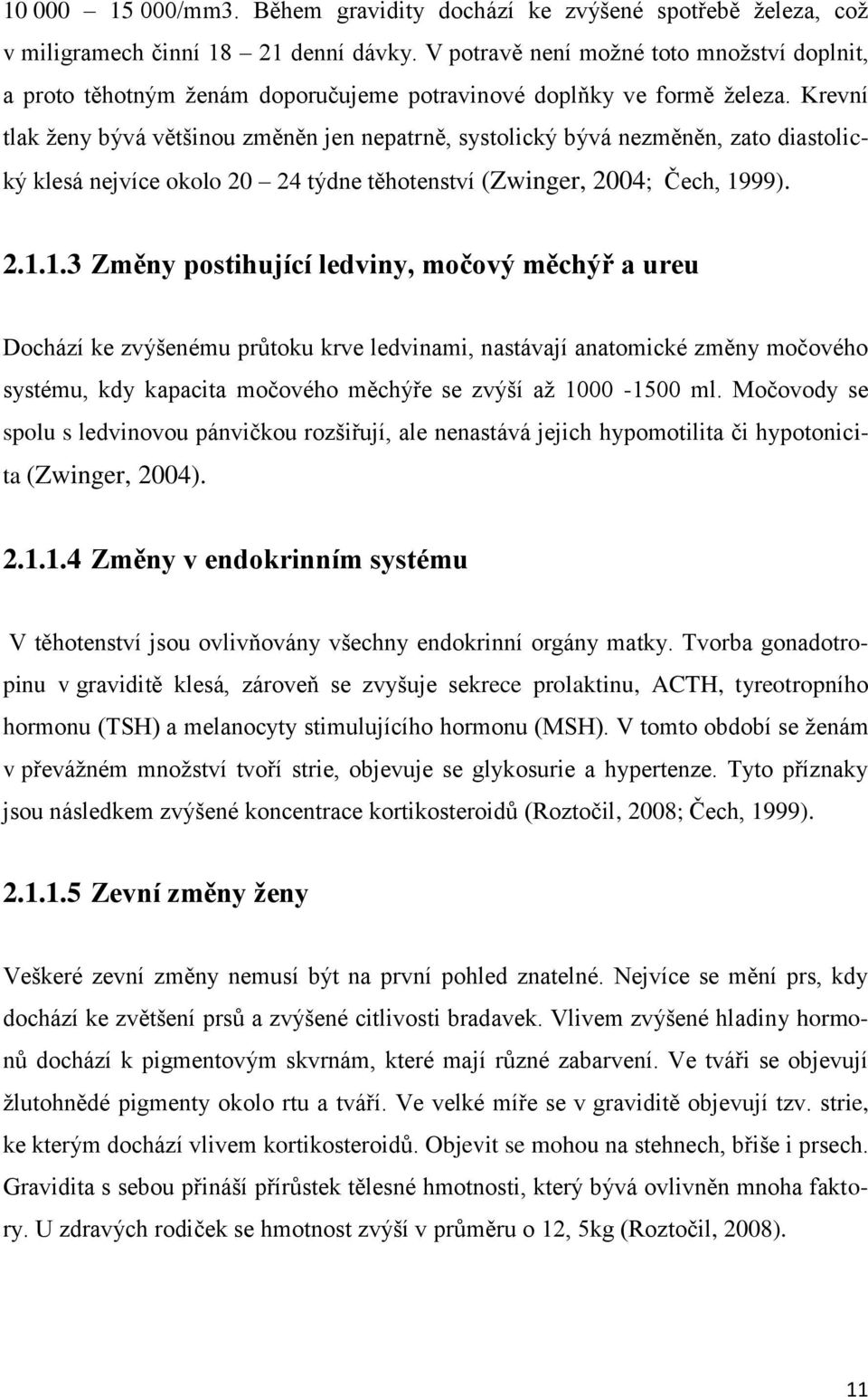 Krevní tlak ženy bývá většinou změněn jen nepatrně, systolický bývá nezměněn, zato diastolický klesá nejvíce okolo 20 24 týdne těhotenství (Zwinger, 2004; Čech, 19