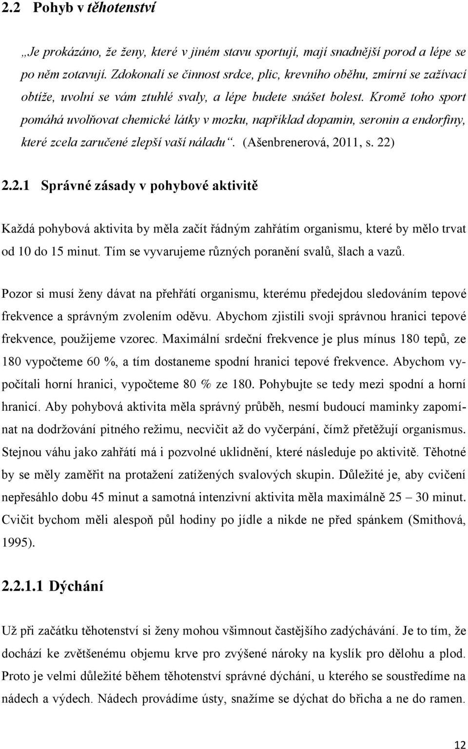 Kromě toho sport pomáhá uvolňovat chemické látky v mozku, například dopamin, seronin a endorfiny, které zcela zaručené zlepší vaší náladu. (Ašenbrenerová, 20